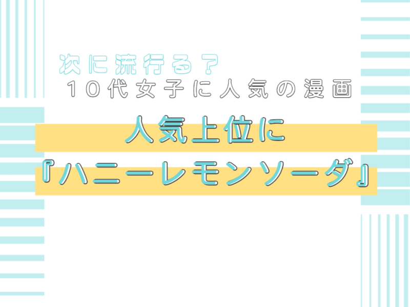 次に流行る？10代女子に人気の漫画。人気上位に『ハニーレモンソーダ』